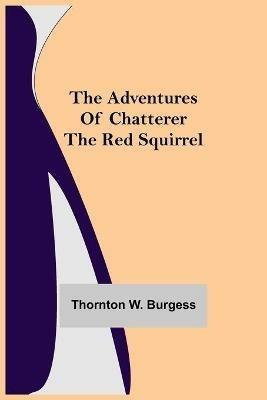 The Adventures of Chatterer the Red Squirrel - Thornton W Burgess - cover