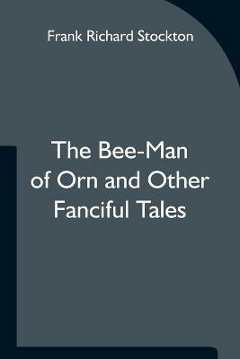 The Bee-Man of Orn and Other Fanciful Tales - Frank Richard Stockton - cover