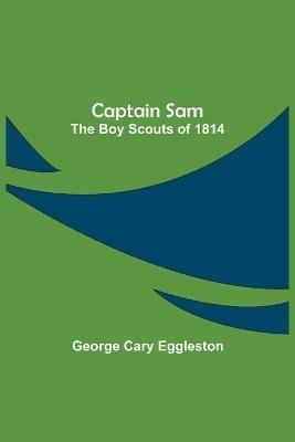 Captain Sam: The Boy Scouts of 1814 - George Cary Eggleston - cover