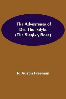 The Adventures of Dr. Thorndyke; (The Singing Bone) - R Austin Freeman - cover