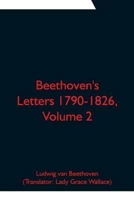 Beethoven's Letters 1790-1826, Volume 2 - Ludwig Van Beethoven - cover