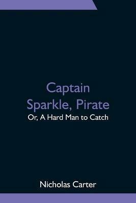 Captain Sparkle, Pirate; Or, A Hard Man to Catch - Nicholas Carter - cover