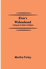 Elsie's Widowhood; A Sequel to Elsie's Children