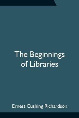 The Beginnings of Libraries - Ernest Cushing Richardson - cover