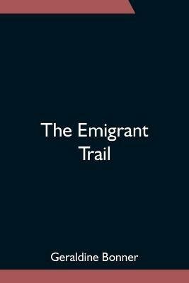 The Emigrant Trail - Geraldine Bonner - cover