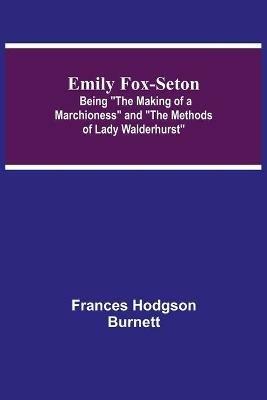 Emily Fox-Seton; Being The Making of a Marchioness and The Methods of Lady Walderhurst - Frances Hodgson Burnett - cover