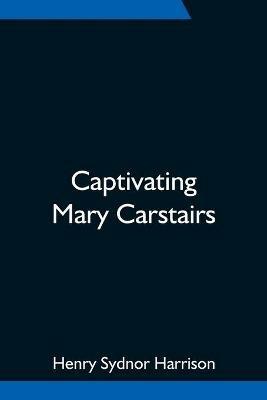 Captivating Mary Carstairs - Henry Sydnor Harrison - cover