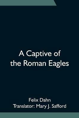 A Captive of the Roman Eagles - Felix Dahn - cover