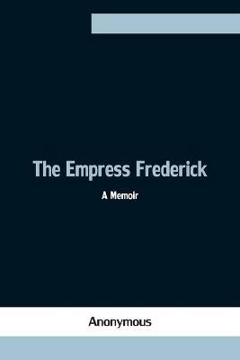 The Empress Frederick: a memoir - Anonymous - cover
