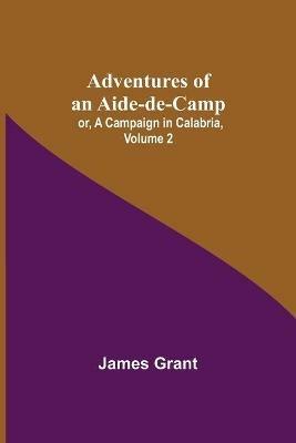 Adventures of an Aide-de-Camp; or, A Campaign in Calabria, Volume 2 - James Grant - cover