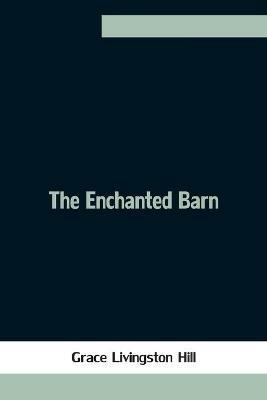 The Enchanted Barn - Grace Livingston Hill - cover