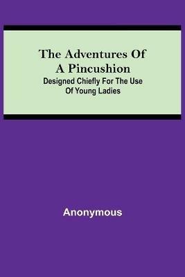 The Adventures of a Pincushion; Designed Chiefly for the Use of Young Ladies - Anonymous - cover