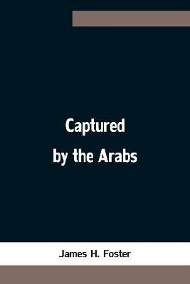 Captured by the Arabs - James H Foster - cover