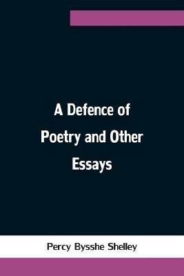 A Defence of Poetry and Other Essays - Percy Bysshe Shelley - cover