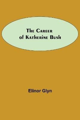 The Career Of Katherine Bush - Elinor Glyn - cover