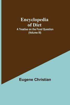 Encyclopedia Of Diet: A Treatise On The Food Question (Volume III) - Eugene Christian - cover