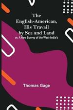The English-American, His Travail By Sea And Land: Or, A New Survey Of The West-India'S