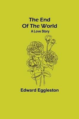 The End Of The World; A Love Story - Edward Eggleston - cover