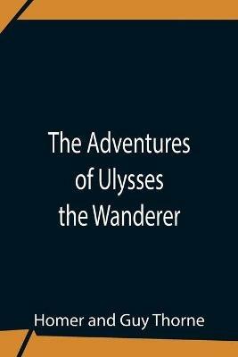 The Adventures Of Ulysses The Wanderer - Homer,Guy Thorne - cover