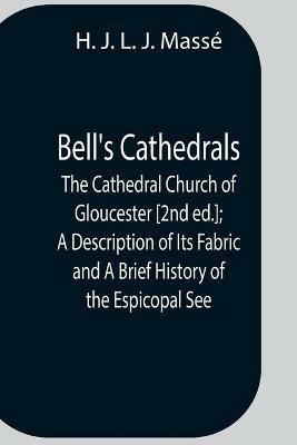 Bell'S Cathedrals; The Cathedral Church Of Gloucester [2Nd Ed.]; A Description Of Its Fabric And A Brief History Of The Espicopal See - H J L J Masse - cover