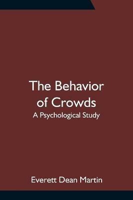 The Behavior of Crowds: A Psychological Study - Everett Dean Martin - cover