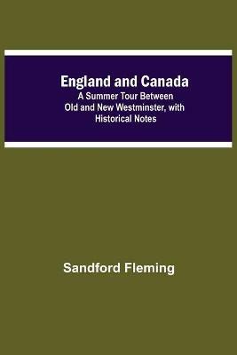 England And Canada; A Summer Tour Between Old And New Westminster, With Historical Notes - Sandford Fleming - cover