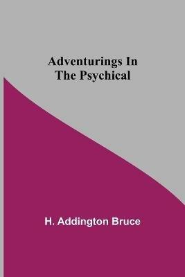 Adventurings In The Psychical - H Addington Bruce - cover