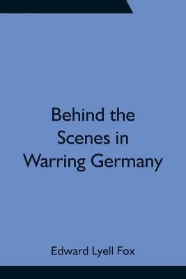 Behind the Scenes in Warring Germany - Edward Lyell Fox - cover