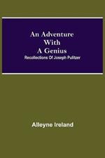 An Adventure With A Genius: Recollections Of Joseph Pulitzer