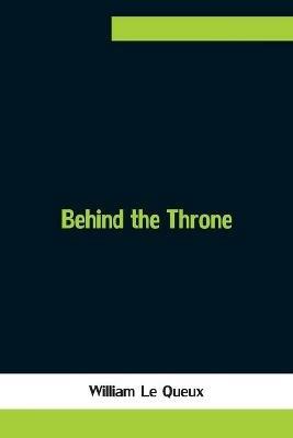 Behind the Throne - William Le Queux - cover