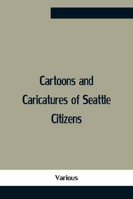 Cartoons And Caricatures Of Seattle Citizens - Various - cover