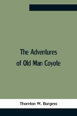The Adventures Of Old Man Coyote - Thornton W Burgess - cover