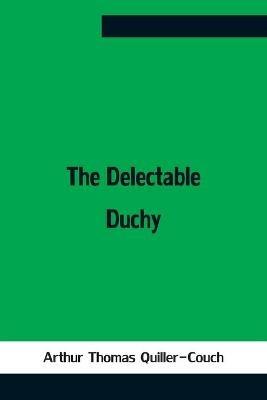 The Delectable Duchy - Arthur Thomas Quiller-Couch - cover