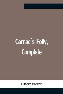 Carnac'S Folly, Complete - Gilbert Parker - cover