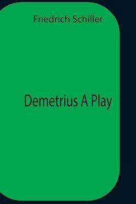 Demetrius A Play - Friedrich Schiller - cover