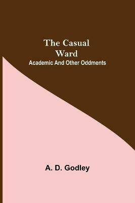 The Casual Ward; Academic And Other Oddments - A D Godley - cover