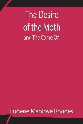 The Desire of the Moth; and The Come On - Eugene Manlove Rhodes - cover
