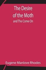 The Desire of the Moth; and The Come On