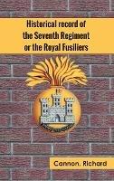 Historical Record of the Seventh Regiment, or the Royal Fusiliers