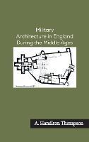 Military Architecture in England During the Middle Ages - A Hamilton Thompson - cover