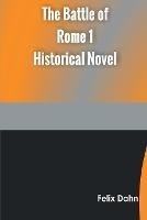 The Battle of Rome 1 Historical Novel - Felix Dahn - cover