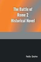 The Battle of Rome 2 Historical Novel - Felix Dahn - cover