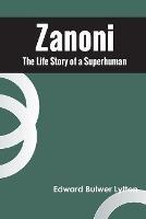Zanoni The Life Story of a Superhuman - Edward Bulwer Lytton - cover
