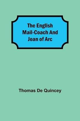 The English Mail-Coach and Joan of Arc - Thomas de Quincey - cover