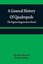 A general history of quadrupeds: the figures engraved on wood