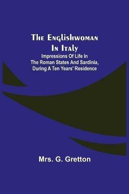 The Englishwoman in Italy; Impressions of life in the Roman states and Sardinia, during a ten years' residence - G Gretton - cover