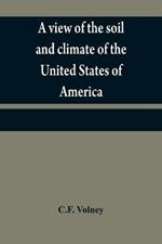 A view of the soil and climate of the United States of America: with supplementary remarks upon Florida; on the French colonies on the Mississippi and Ohio, and in Canada; and on the aborigial tribes of America