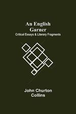 An English Garner: Critical Essays & Literary Fragments