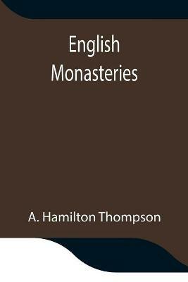 English Monasteries - A Hamilton Thompson - cover