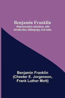 Benjamin Franklin; Representative Selections, With Introduction, Bibliograpy, And Notes - Benjamin Franklin,Chester E Jorgenson - cover